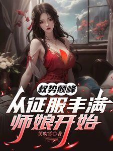 权势巅峰，从征服丰满师娘开始